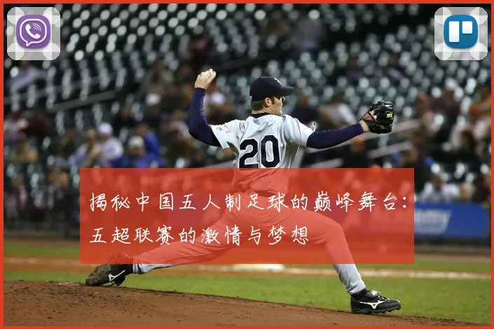 揭秘中国五人制足球的巅峰舞台:五超联赛的激情与梦想